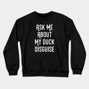 Ask Me About My Duck Disguise - Duck Funny Crewneck Sweatshirt